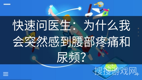 快速问医生：为什么我会突然感到腰部疼痛和尿频？