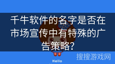 千牛软件的名字是否在市场宣传中有特殊的广告策略？