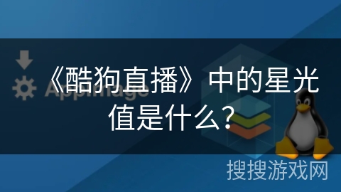 《酷狗直播》中的星光值是什么？