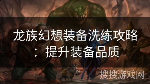 龙族幻想装备洗练攻略：提升装备品质