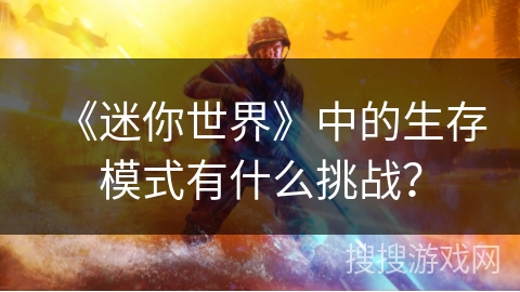 《迷你世界》中的生存模式有什么挑战？