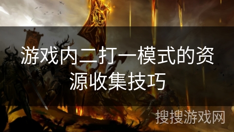 游戏内二打一模式的资源收集技巧