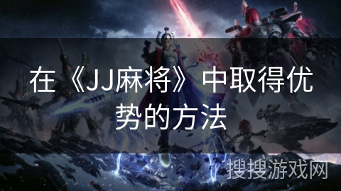 在《JJ麻将》中取得优势的方法