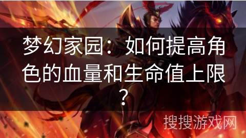 梦幻家园：如何提高角色的血量和生命值上限？