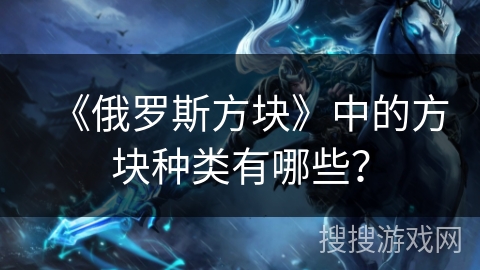《俄罗斯方块》中的方块种类有哪些？