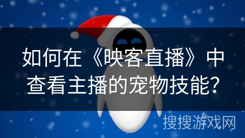 如何在《映客直播》中查看主播的宠物技能？