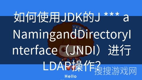 如何使用JDK的J *** aNamingandDirectoryInterface（JNDI）进行LDAP操作？