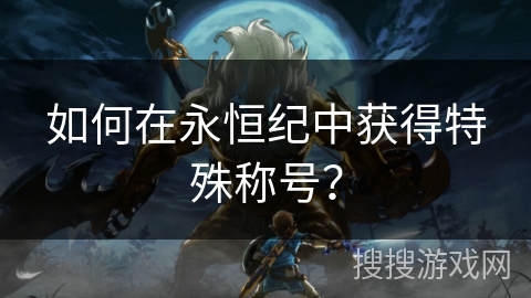 如何在永恒纪中获得特殊称号？