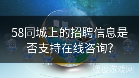 58同城上的招聘信息是否支持在线咨询？
