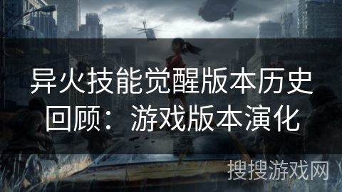 异火技能觉醒版本历史回顾：游戏版本演化
