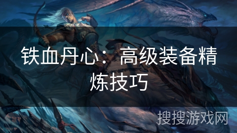 铁血丹心：高级装备精炼技巧