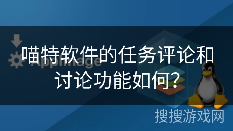 喵特软件的任务评论和讨论功能如何？