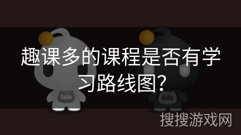 趣课多的课程是否有学习路线图？