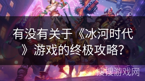 有没有关于《冰河时代》游戏的终极攻略？
