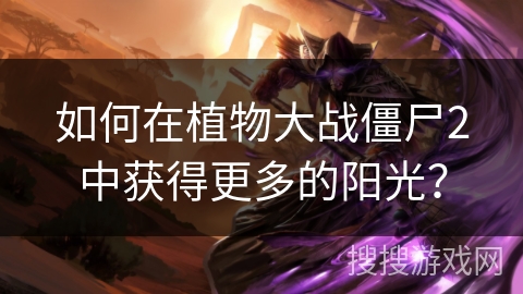 如何在植物大战僵尸2中获得更多的阳光？