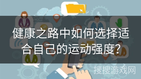 健康之路中如何选择适合自己的运动强度？