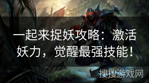 一起来捉妖攻略：激活妖力，觉醒最强技能！