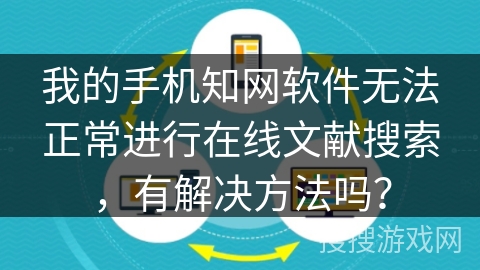 我的手机知网软件无法正常进行在线文献搜索，有解决方法吗？