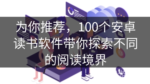 为你推荐，100个安卓读书软件带你探索不同的阅读境界