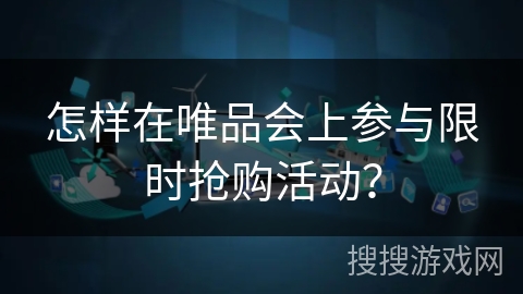 怎样在唯品会上参与限时抢购活动？