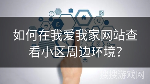 如何在我爱我家网站查看小区周边环境？