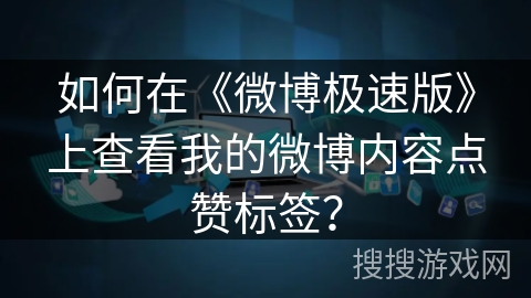如何在《微博极速版》上查看我的微博内容点赞标签？