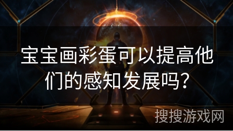 宝宝画彩蛋可以提高他们的感知发展吗？