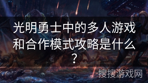 光明勇士中的多人游戏和合作模式攻略是什么？