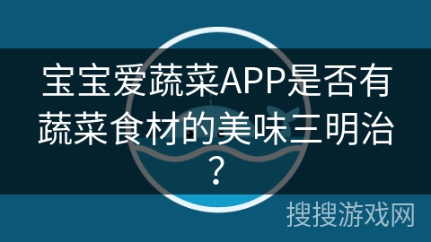 宝宝爱蔬菜APP是否有蔬菜食材的美味三明治？