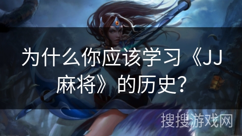 为什么你应该学习《JJ麻将》的历史？