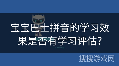 宝宝巴士拼音的学习效果是否有学习评估？