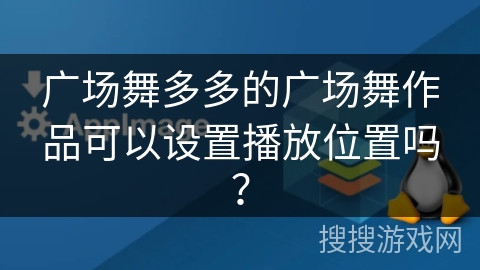 广场舞多多的广场舞作品可以设置播放位置吗？