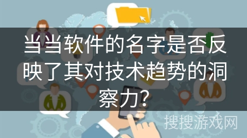当当软件的名字是否反映了其对技术趋势的洞察力？
