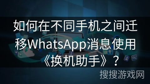 如何在不同手机之间迁移WhatsApp消息使用《换机助手》？