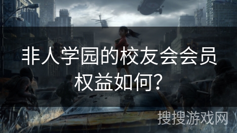 非人学园的校友会会员权益如何？