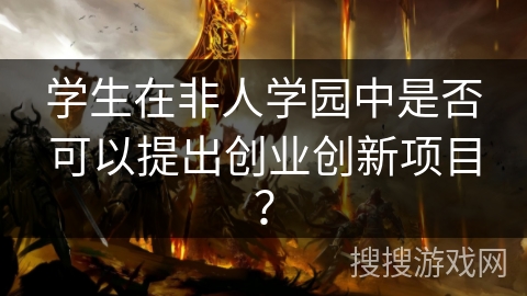 学生在非人学园中是否可以提出创业创新项目？