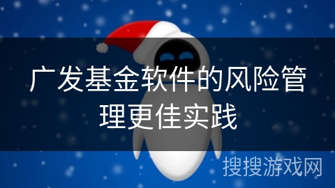 广发基金软件的风险管理更佳实践