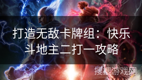 打造无敌卡牌组：快乐斗地主二打一攻略