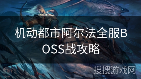 机动都市阿尔法全服BOSS战攻略
