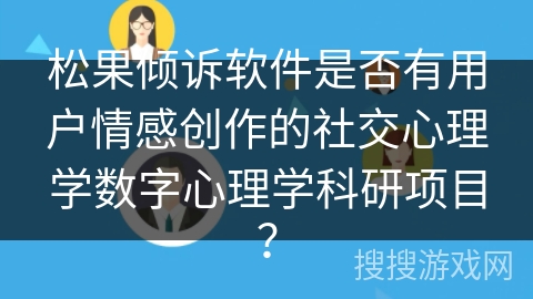 松果倾诉软件是否有用户情感创作的社交心理学数字心理学科研项目？