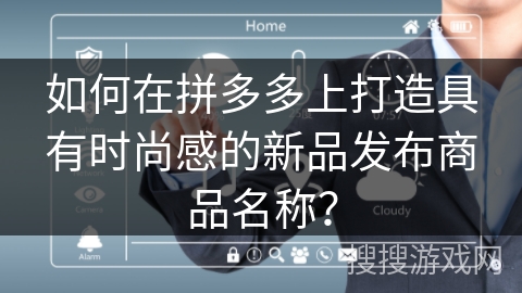 如何在拼多多上打造具有时尚感的新品发布商品名称？