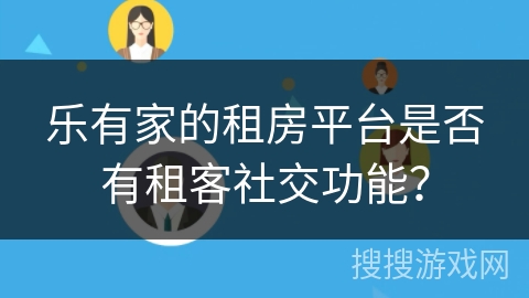 乐有家的租房平台是否有租客社交功能？