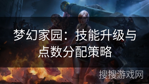 梦幻家园：技能升级与点数分配策略