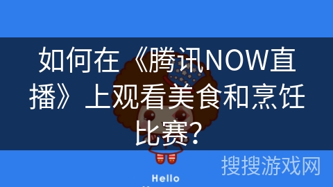 如何在《腾讯NOW直播》上观看美食和烹饪比赛？