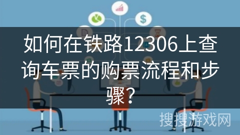 如何在铁路12306上查询车票的购票流程和步骤？