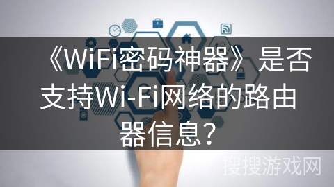 《WiFi密码神器》是否支持Wi-Fi网络的路由器信息？