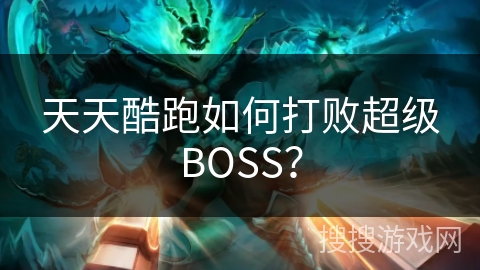 天天酷跑如何打败超级BOSS？