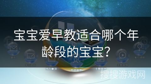 宝宝爱早教适合哪个年龄段的宝宝? 宝宝爱早教适合哪个年龄段的宝宝?