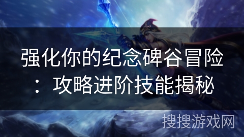 强化你的纪念碑谷冒险：攻略进阶技能揭秘