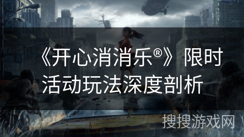 《开心消消乐®》限时活动玩法深度剖析